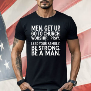 Men Get Up Go To Church Worship Pray Lead Your Family Shirt