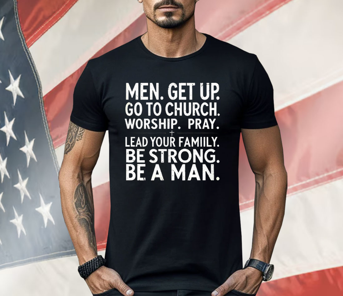 Men Get Up Go To Church Worship Pray Lead Your Family Shirt