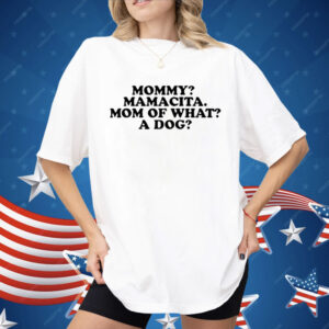 Mommy mamacita mom of what A Dog Shirt