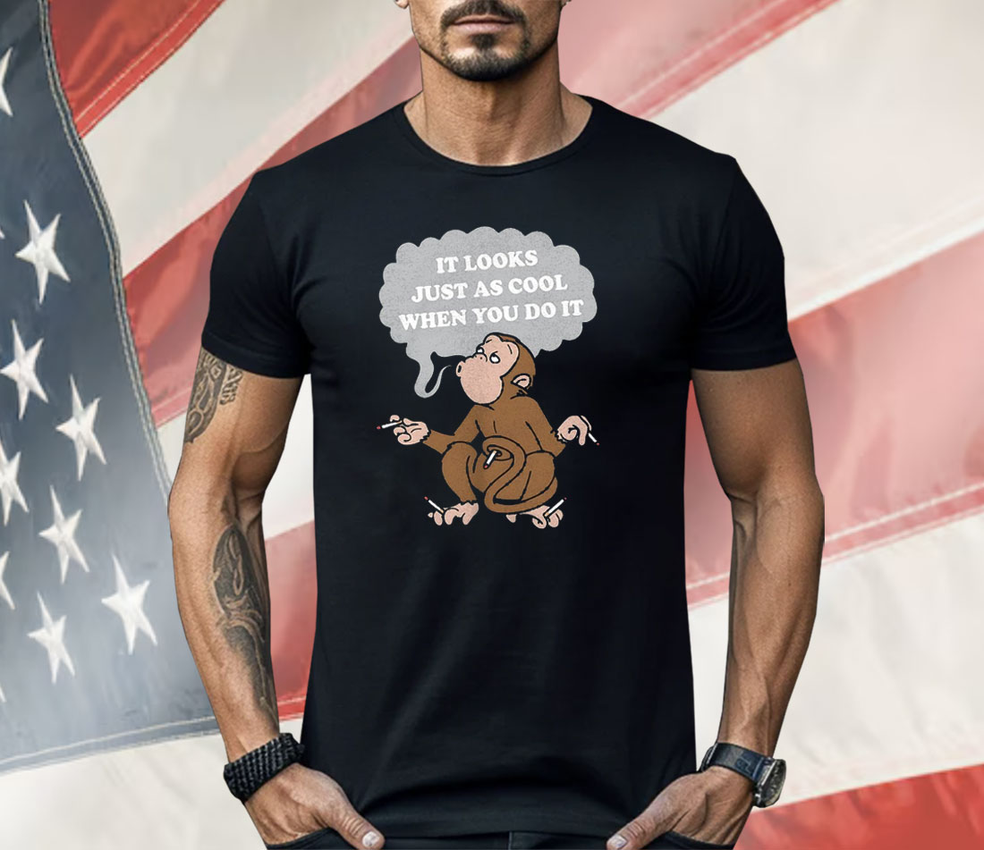 Monkey Cigarettes It Looks Just As Cool When You Do It Shirt