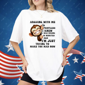Monkey Smile Arguing With Me Is Pointless Shirt