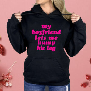 My Boyfriend Lets Me Hump His Leg Shirt