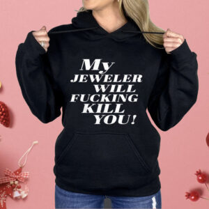 My Jeweler Will Fucking Kill You Shirt