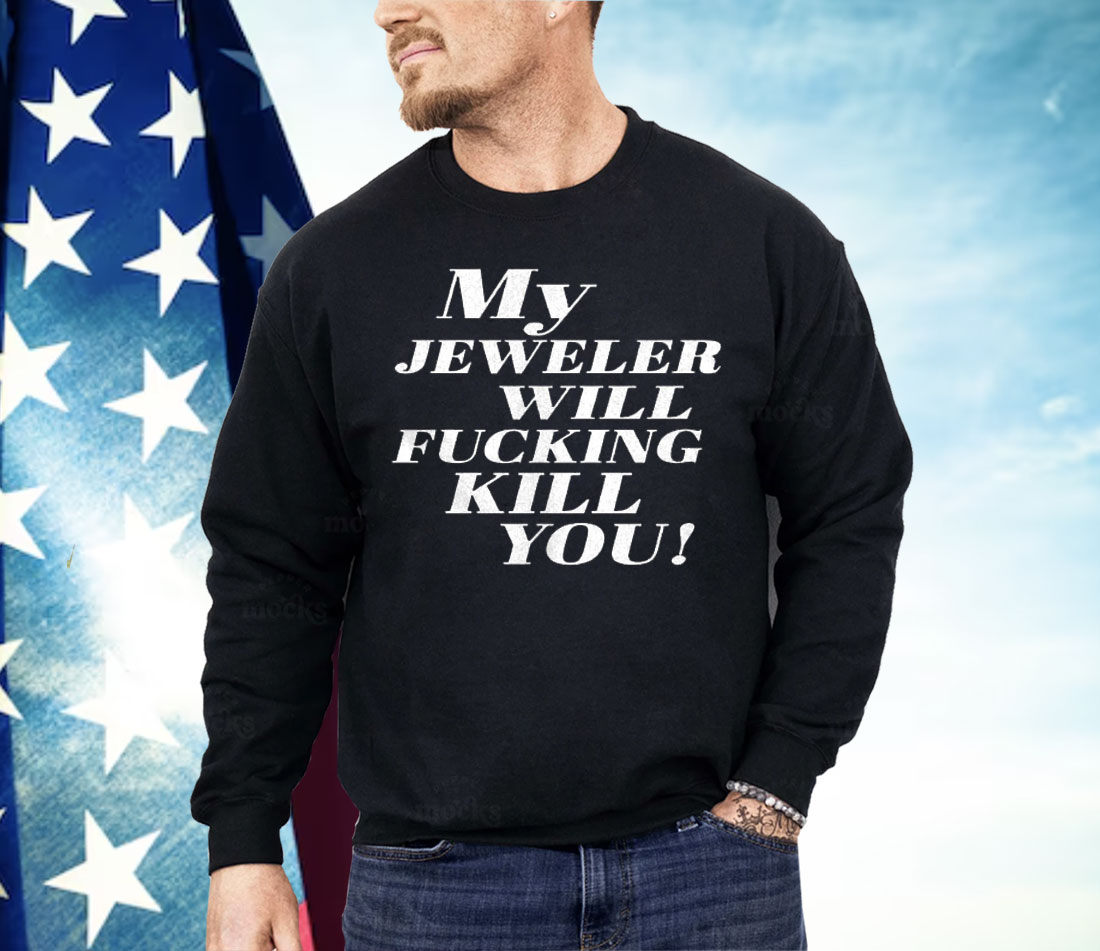 My Jeweler Will Fucking Kill You Shirt