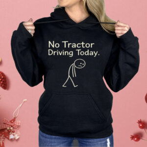 No Tractor Driving Today Stick Tired Human Shirt