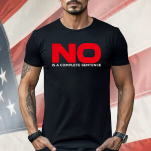 No Is A Complete Sentence Shirt