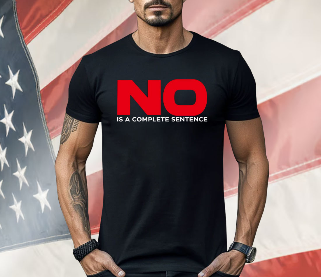No Is A Complete Sentence Shirt