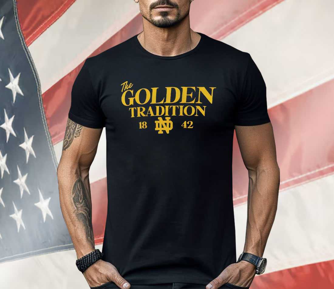 Notre Dame Fighting Irish The Golden Tradition 1842 Shirt