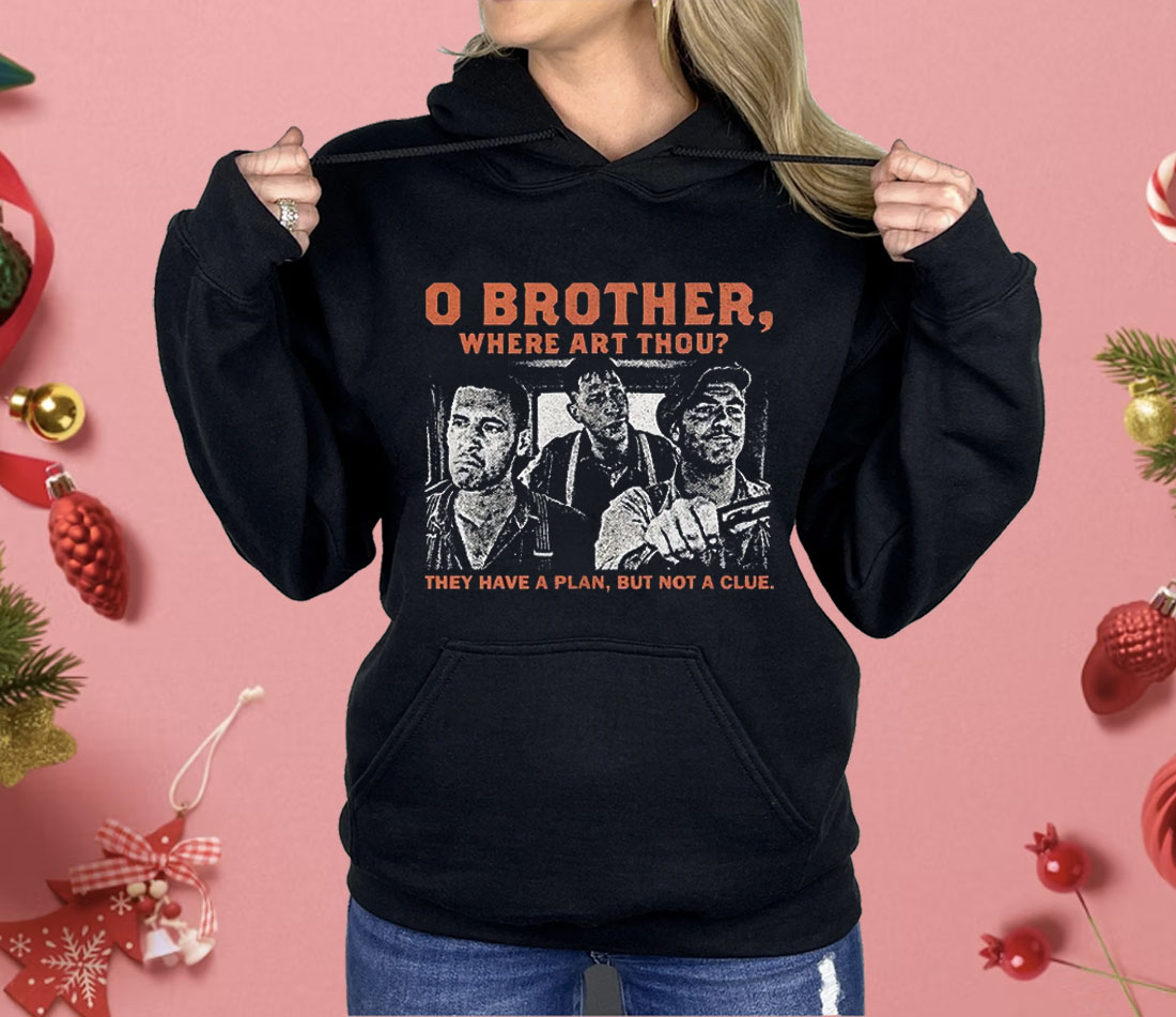 O brother here Art Thou They Have A Plan But Not A Clue Shirt