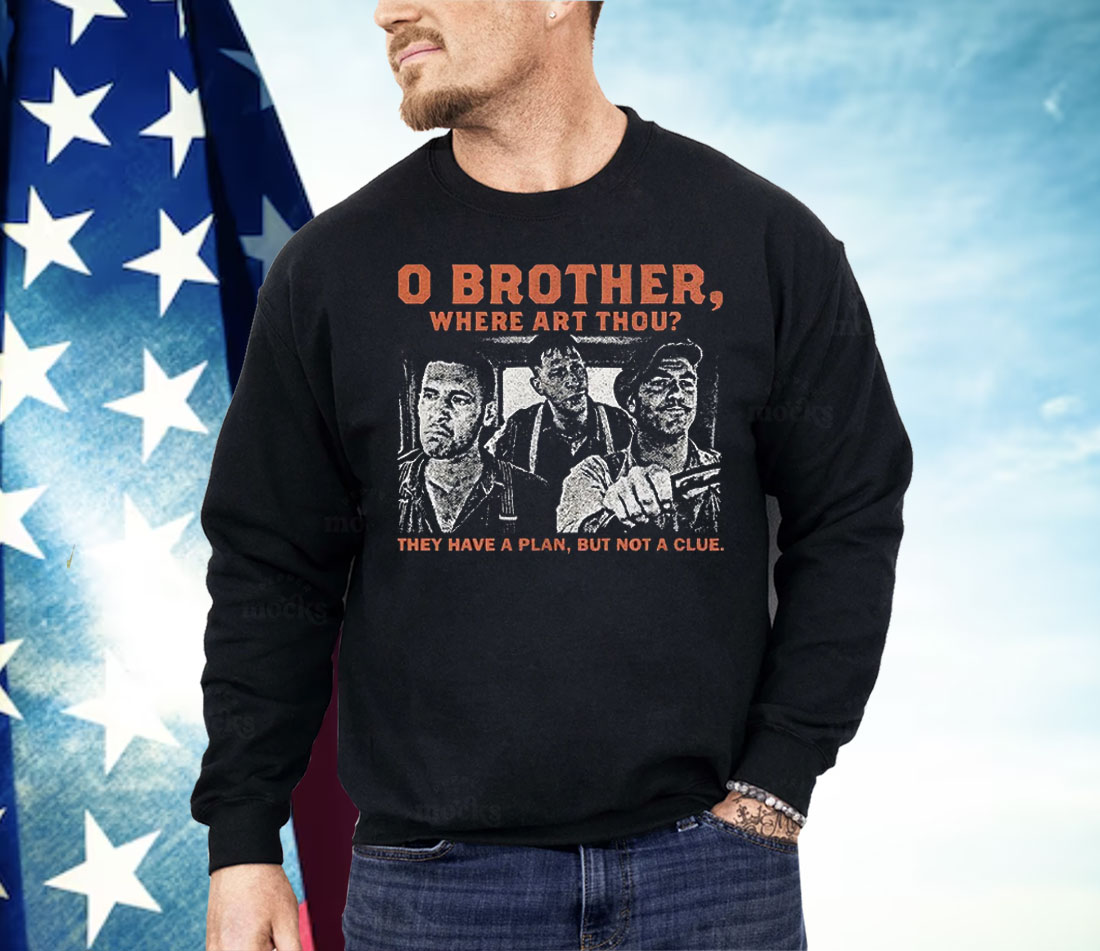 O brother here Art Thou They Have A Plan But Not A Clue Shirt