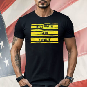 Once a Hawkeye Always A Hawkeye Shirt