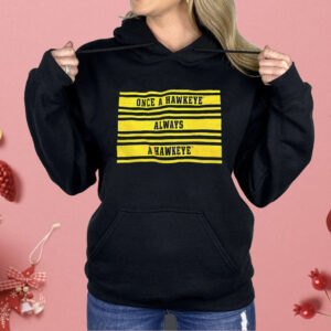 Once a Hawkeye Always A Hawkeye Shirt