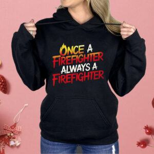 Once A Firefighter Always A Firefighter Shirt