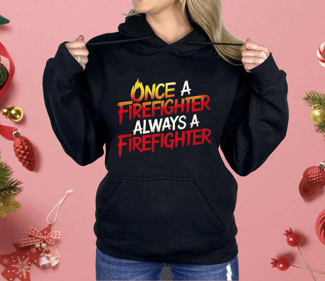 Once A Firefighter Always A Firefighter Shirt