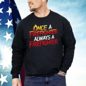 Once A Firefighter Always A Firefighter Shirt