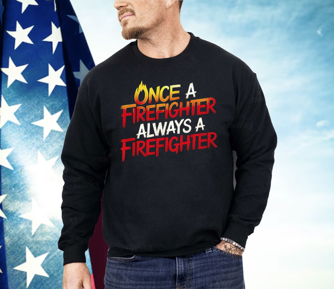 Once A Firefighter Always A Firefighter Shirt