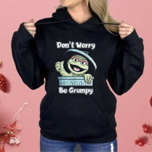 Oscar The Grouch Don’t Worry Be Grumpy Shirt