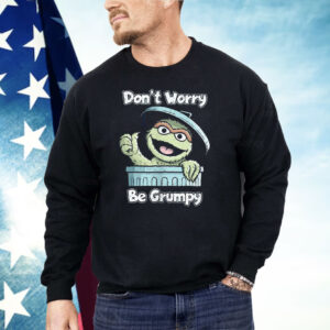 Oscar The Grouch Don’t Worry Be Grumpy Shirt