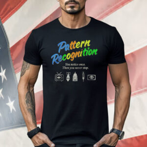 Pattern Recognition You Notice Once Then You Never Stop Shirt