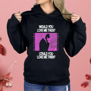 President Would You Love Me Then Could You Love Me Then Shirt