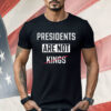 Presidents Are Not Kings Shirt