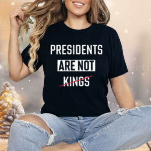 Presidents Are Not Kings Shirt