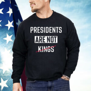 Presidents Are Not Kings Shirt