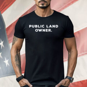 Public Land Owner Shirt