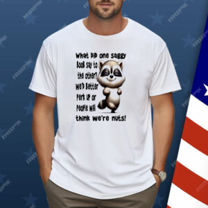 Raccoon What Did One Saggy Boob Say To The Other Shirt