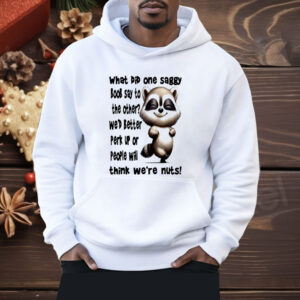 Raccoon What Did One Saggy Boob Say To The Other Shirt