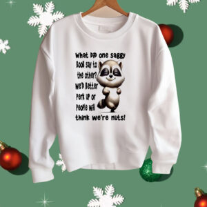 Raccoon What Did One Saggy Boob Say To The Other Shirt