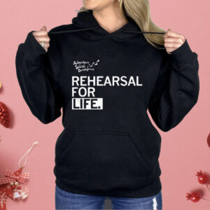 Rehearsal For Life Shirt