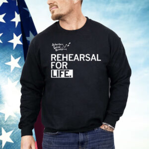 Rehearsal For Life Shirt