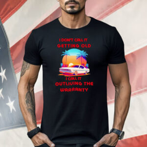 Retro Classic Car I Don’t Call It Getting Old I Call It Outliving The Warranty Shirt