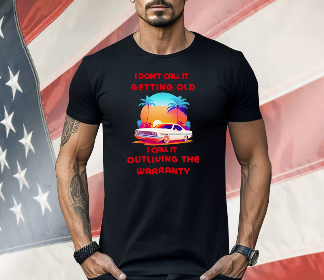 Retro Classic Car I Don’t Call It Getting Old I Call It Outliving The Warranty Shirt