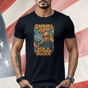 Samuel GPT Ask A Mother Fucka Shirt