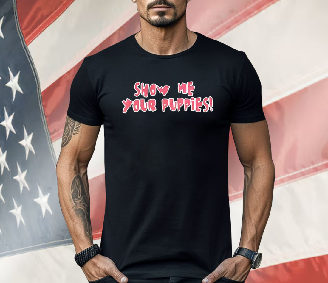 Show Me Your Puppies Shirt