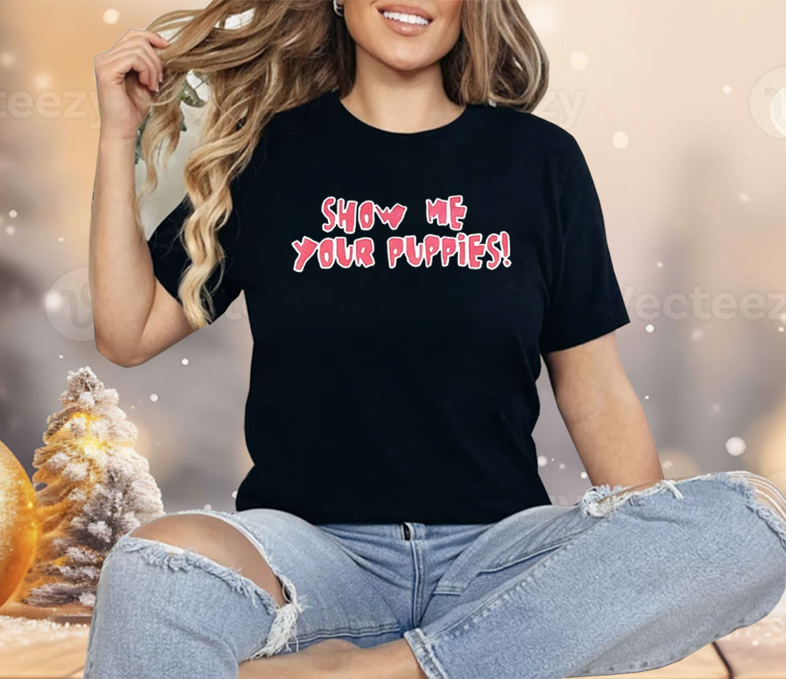 Show Me Your Puppies Shirt