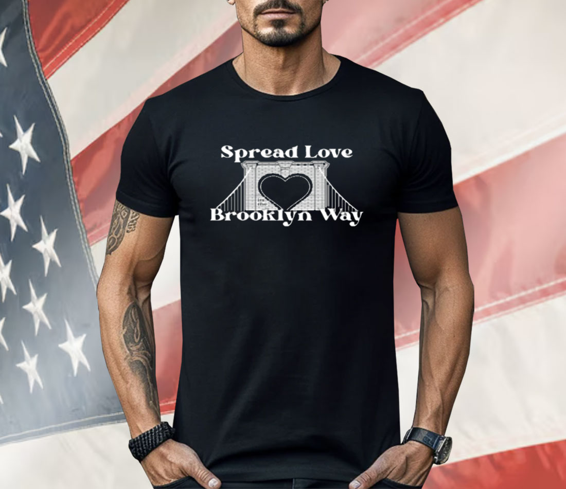 Spread Love It's The Brooklyn Way Shirt