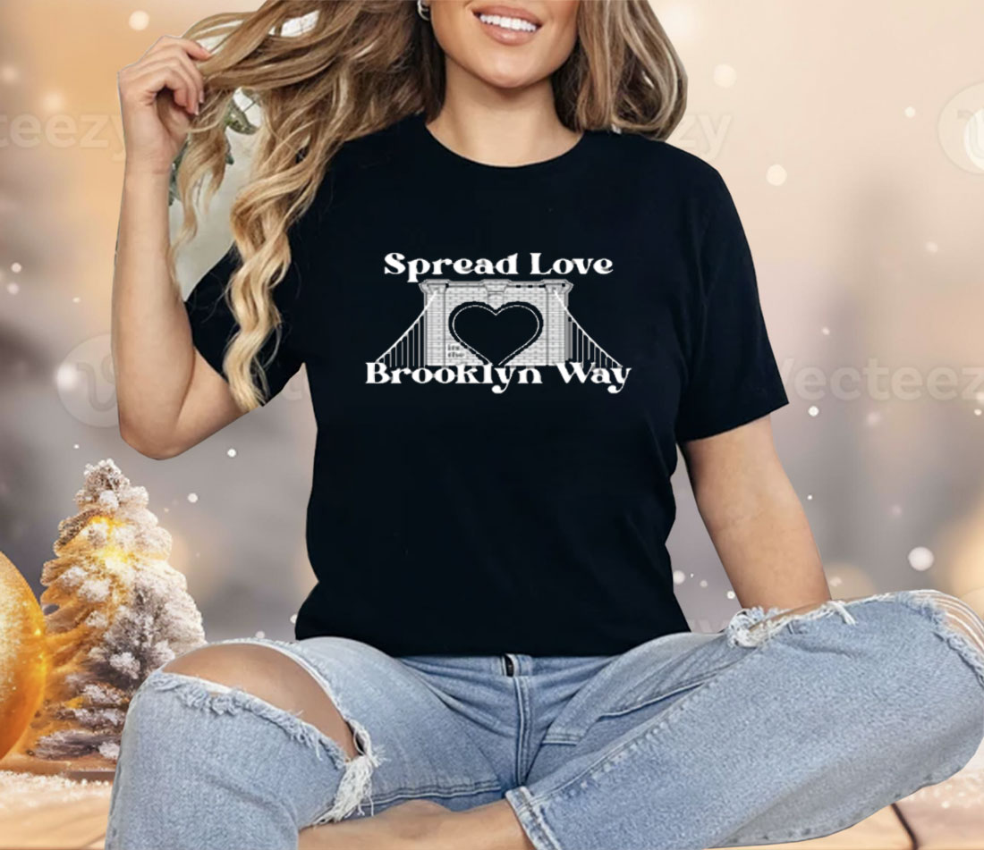 Spread Love It's The Brooklyn Way Shirt