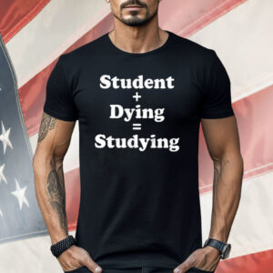 Student Dying Studying Shirt
