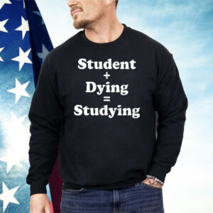 Student Dying Studying Shirt