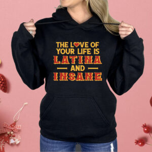 The Love Of Your Life Is Latina And Insane Shirt