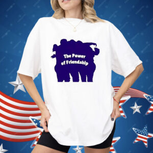 The Power Of Friendship Shirt