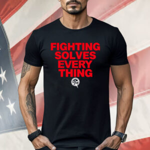 Tim Sylvia Fighting Solves Everything Shirt