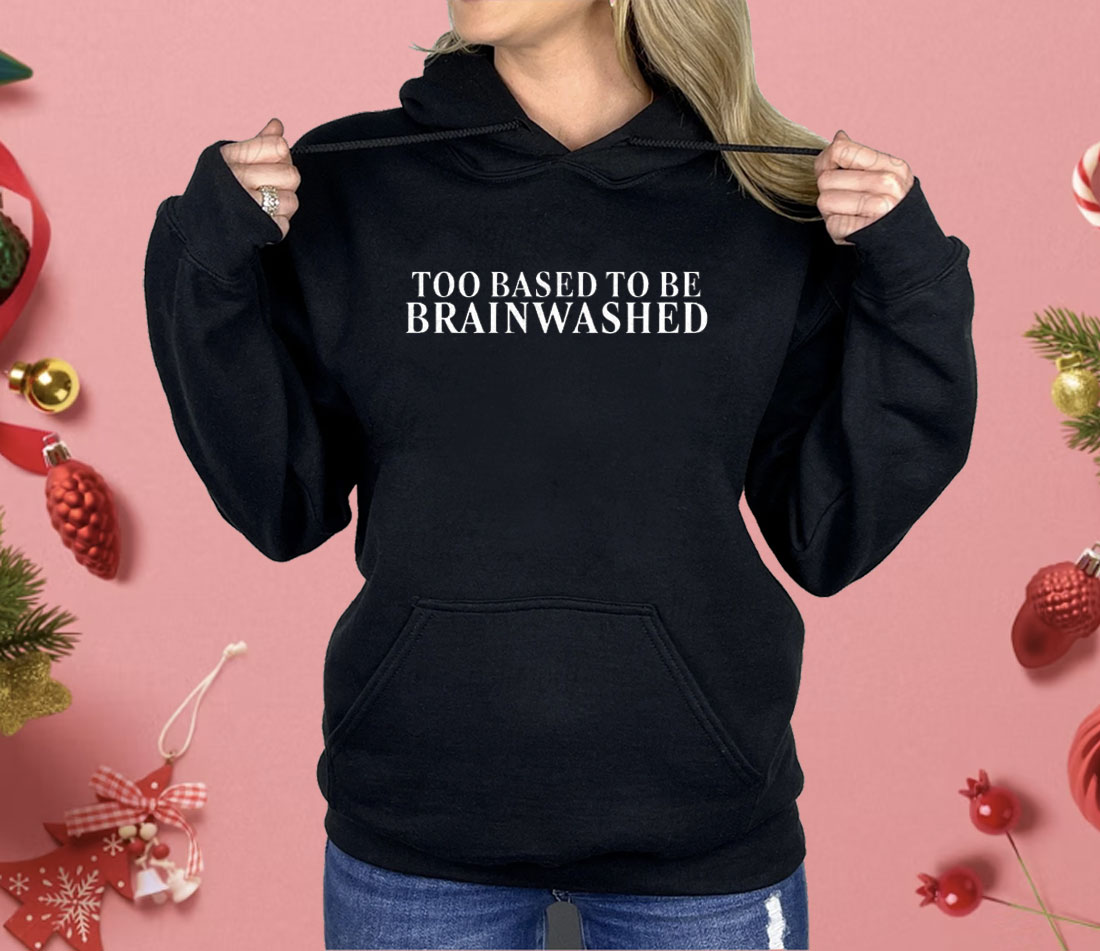 Too Based To Be Brainwashed Shirt