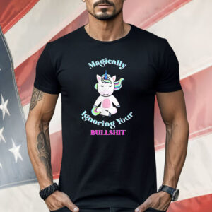 Unicorn Magically Ignoring Your Bullshit Shirt