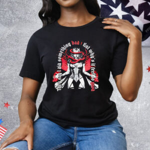 Wanda Maximoff They Say I Did Something Bad But Why’s It Feel So Good Tee Shirt
