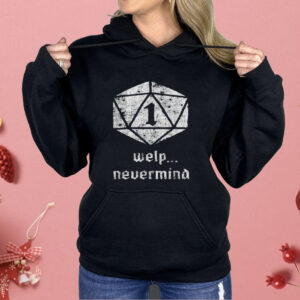 Welp Nevermind Nat 1 Shirt
