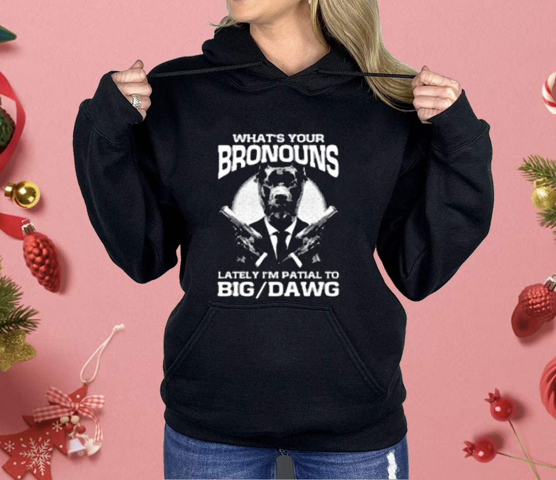 What's Your Bronouns Lately I'm Partial To Big Dawg Shirt
